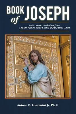 József könyve: 440+ aktuális kinyilatkoztatás az Atya Istentől, Jézus Krisztustól és a Szentlélektől - Book of Joseph: 440+ current revelations from God the Father, Jesus Christ, and the Holy Ghost