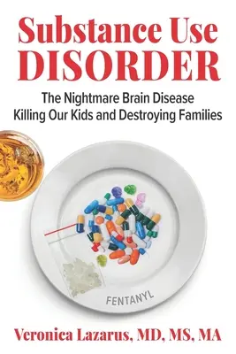 A szerhasználati zavar: A rémálomszerű agyi betegség, amely megöli a gyerekeinket és tönkreteszi a családokat. - Substance Use Disorder: The Nightmare Brain Disease Killing Our Kids & Destroying Families