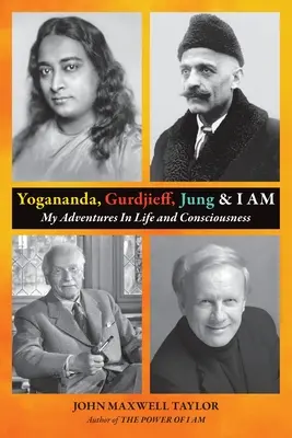 Yogananda, Gurdjieff, Jung és a VAGYOK: Kalandjaim az életben és a tudatosságban - Yogananda, Gurdjieff, Jung & I AM: My Adventures In Life and Consciousness