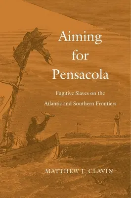 Célpont Pensacola: Szökevény rabszolgák az atlanti és a déli határvidéken - Aiming for Pensacola: Fugitive Slaves on the Atlantic and Southern Frontiers