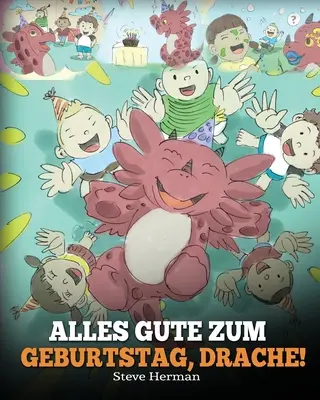 Alles Gute zum Geburtstag, Drache!: (Boldog születésnapot, Sárkány!) Eine se Kindergeschichte, die Kindern zeigt, wie man Geburtstag feiert. - Alles Gute zum Geburtstag, Drache!: (Happy Birthday, Dragon!) Eine se Kindergeschichte, die Kindern zeigt, wie man Geburtstag feiert.