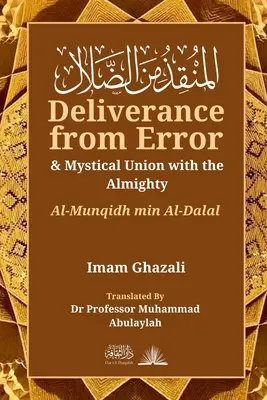 Megszabadulás a tévedéstől és misztikus egyesülés a Mindenhatóval: Al-Munqidh Min Al-Dalal - Deliverance from Error & Mystical Union with the Almighty: Al-Munqidh Min Al-Dalal