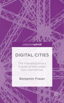 Digitális városok: A városi geo-humán tudományok interdiszciplináris jövője - Digital Cities: The Interdisciplinary Future of the Urban Geo-Humanities