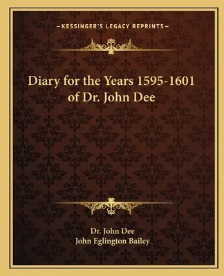 Dr. John Dee naplója az 1595-1601-es évekről - Diary for the Years 1595-1601 of Dr. John Dee