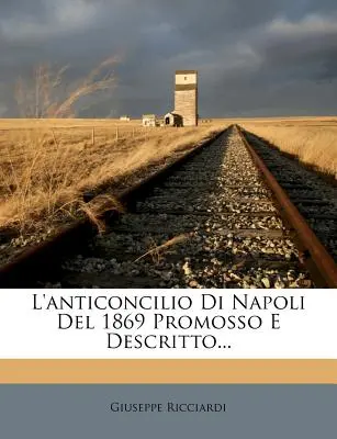 L'Anticoncilio Di Napoli del 1869 Promosso E Descritto...