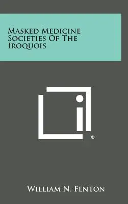 Az irokézek maszkos orvostudományi társaságai - Masked Medicine Societies Of The Iroquois