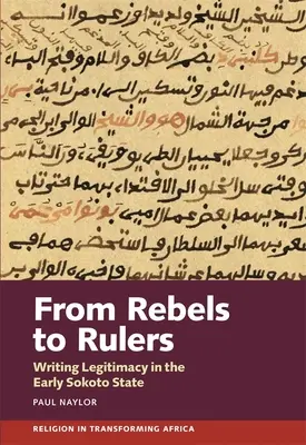 A lázadóktól az uralkodókig: A legitimitás megírása a korai Sokoto államban - From Rebels to Rulers: Writing Legitimacy in the Early Sokoto State