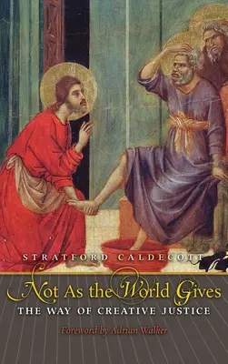 Nem úgy, ahogy a világ adja: A kreatív igazságosság útja - Not as the World Gives: The Way of Creative Justice