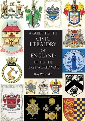 Útmutató az angol polgári hírlapokhoz az első világháborúig - A GUIDE TO THE CIVIC HERALDRY OF ENGLAND Up to the First World War