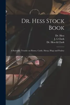 Dr. Hess Állománykönyv: Tudományos értekezés lovakról, szarvasmarhákról, juhokról, sertésekről és baromfiról (Hess (Gilbert)) - Dr. Hess Stock Book: a Scientific Treatise on Horses, Cattle, Sheep, Hogs and Poultry (Hess (Gilbert))