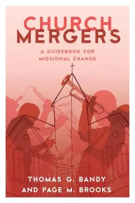 Egyházi fúziók: Útmutató a missziós változáshoz - Church Mergers: A Guidebook for Missional Change