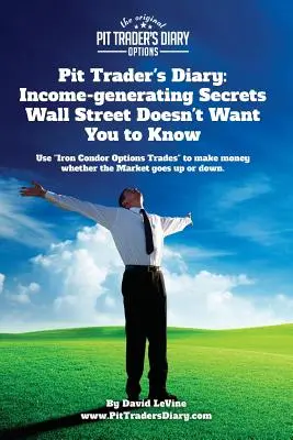 Gödörkereskedő naplója: Jövedelemtermelő titkok, amelyeket a Wall Street nem akarja, hogy tudj: Use Iron Condor Options Trades” to make money whether” - Pit Trader's Diary: Income-generating Secrets Wall Street Doesn't Want You to Know: Use Iron Condor Options Trades