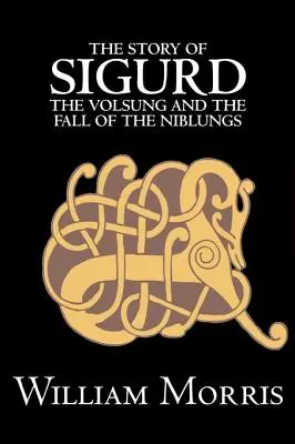 The Story of Sigurd the Volsung and the Fall of the Niblungs by Wiliam Morris, Fiction, Legends, Myths, & Fables - General (Szépirodalom, legendák, mítoszok és mesék - általános) - The Story of Sigurd the Volsung and the Fall of the Niblungs by Wiliam Morris, Fiction, Legends, Myths, & Fables - General