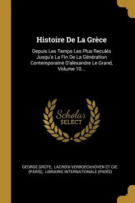 Histoire De La Grce: Depuis Les Temps Les Plus Reculs Jusqu'a La Fin De La Gnration Contemporaine D'alexandre Le Grand, 10. kötet... - Histoire De La Grce: Depuis Les Temps Les Plus Reculs Jusqu'a La Fin De La Gnration Contemporaine D'alexandre Le Grand, Volume 10...