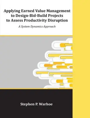 Az Earned Value Management alkalmazása a Design-Bid-Build projektekre a termelékenységi zavarok értékelésére: A System Dynamics Approach - Applying Earned Value Management to Design-Bid-Build Projects to Assess Productivity Disruption: A System Dynamics Approach