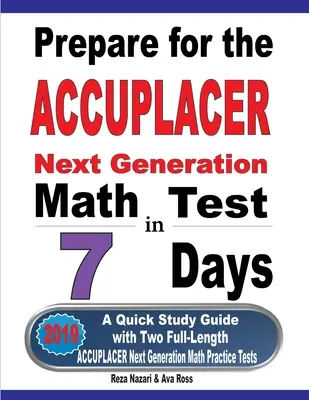 Felkészülés az ACCUPLACER Next Generation Math tesztre 7 nap alatt: Gyors tanulási útmutató két teljes hosszúságú ACCUPLACER matematikai gyakorlóteszttel - Prepare for the ACCUPLACER Next Generation Math Test in 7 Days: A Quick Study Guide with Two Full-Length ACCUPLACER Math Practice Tests