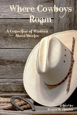 Kde se potulují kovbojové: Sbírka westernových povídek - Where Cowboys Roam: A Collection of Western Short Stories