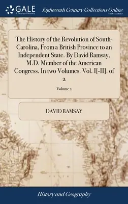 Dél-Karolina forradalmának története, a brit tartományból független állammá válás története. David Ramsay, Dr. David Ramsay, az amerikai kongresszus tagja. - The History of the Revolution of South-Carolina, From a British Province to an Independent State. By David Ramsay, M.D. Member of the American Congres