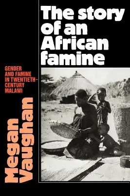 Egy afrikai éhínség története: Nemek és éhínség a huszadik századi Malawiban - The Story of an African Famine: Gender and Famine in Twentieth-Century Malawi