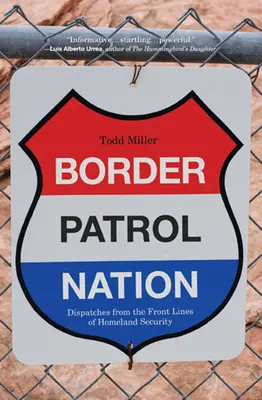 Border Patrol Nation: Beszámolók a belbiztonsági frontvonalról - Border Patrol Nation: Dispatches from the Front Lines of Homeland Security