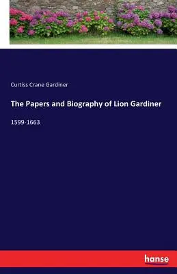 Lion Gardiner iratai és életrajza: 1599-1663 - The Papers and Biography of Lion Gardiner: 1599-1663