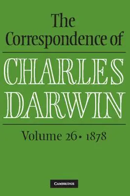 Korespondence Charlese Darwina: Svazek 26, 1878 - The Correspondence of Charles Darwin: Volume 26, 1878