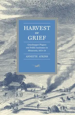 A gyász aratása: Szöcskepestis és állami segítségnyújtás Minnesotában, 1873-78 - Harvest of Grief: Grasshopper Plagues and Public Assistance in Minnesota, 1873-78