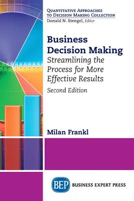 Üzleti döntéshozatal, második kiadás: A folyamat racionalizálása a hatékonyabb eredmények érdekében - Business Decision Making, Second Edition: Streamlining the Process for More Effective Results