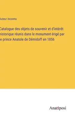 Az Anatole de Dmidoff herceg által 1856-ban felállított emlékműben található emléktárgyak és történelmi érdekességű tárgyak katalógusa - Catalogue des objets de souvenir et d'intrt historique runis dans le monument rig par le prince Anatole de Dmidoff en 1856