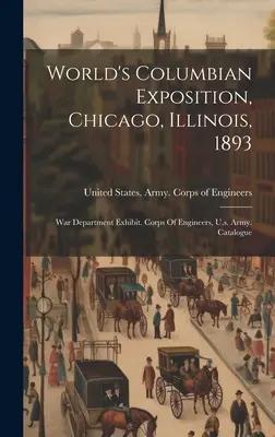 Kolumbiai Világkiállítás, Chicago, Illinois, 1893: Hadügyminisztérium kiállítása. Mérnöki Testület, U.S. Army. Katalógus - World's Columbian Exposition, Chicago, Illinois, 1893: War Department Exhibit. Corps Of Engineers, U.s. Army. Catalogue