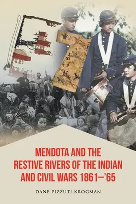 Mendota és az indián- és polgárháborúk nyugvó folyói 1861-'65 - Mendota and the Restive Rivers of the Indian and Civil Wars 1861-'65