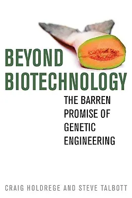 A biotechnológián túl: A géntechnológia meddő ígérete - Beyond Biotechnology: The Barren Promise of Genetic Engineering