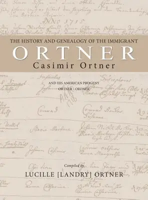 A bevándorló Casimir Ortner története és genealógiája - The History and Genealogy of the Immigrant Casimir Ortner