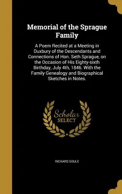 Emlékirat a Sprague családról: A Hon. Seth Sprague leszármazottainak és rokonainak Duxburyben tartott találkozóján elhangzott vers. - Memorial of the Sprague Family: A Poem Recited at a Meeting in Duxbury of the Descendants and Connections of Hon. Seth Sprague, on the Occasion of His