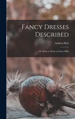 Fancy Dresses Described: or, What to Wear at Fancy Balls (avagy mit viseljünk a díszes bálokon) - Fancy Dresses Described: or, What to Wear at Fancy Balls