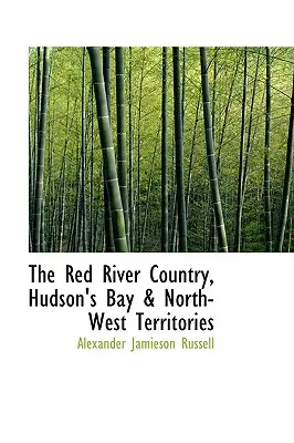 A Vörös-folyó vidéke, a Hudson-öböl és az északnyugati területek - The Red River Country, Hudson's Bay & North-West Territories