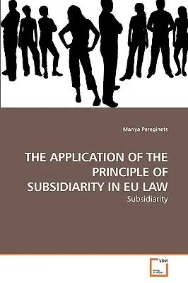 A szubszidiaritás elvének alkalmazása az uniós jogban - The Application of the Principle of Subsidiarity in Eu Law