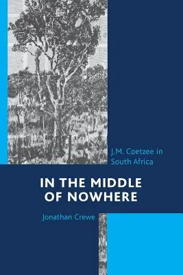 A semmi közepén: J. M. Coetzee Dél-Afrikában - In the Middle of Nowhere: J.M. Coetzee in South Africa