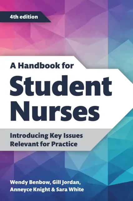 Kézikönyv ápolóhallgatóknak, negyedik kiadás - A gyakorlat szempontjából lényeges kulcskérdések bemutatása - Handbook for Student Nurses, fourth edition - Introducing Key Issues Relevant for Practice