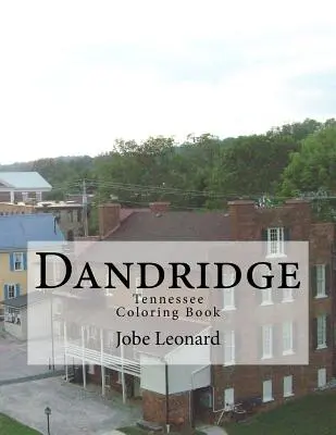 Dandridge, Tennessee Színezőkönyv: Color Your Way Through the Historic Streets of Dandridge, Tennessee - Dandridge, Tennessee Coloring Book: Color Your Way Through the Historic Streets of Dandridge, Tennessee