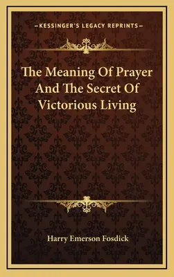 Az ima értelme és a győztes élet titka - The Meaning Of Prayer And The Secret Of Victorious Living