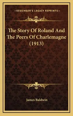 Roland története és Nagy Károly kortársai (1913) - The Story Of Roland And The Peers Of Charlemagne (1913)