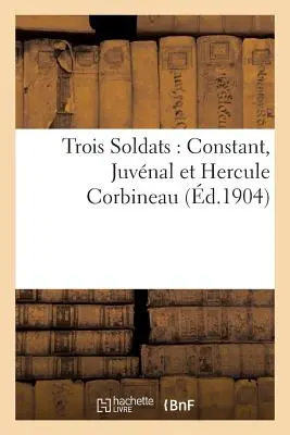 Három katona: Constant, Juvnal és Hercule Corbineau - Trois Soldats: Constant, Juvnal Et Hercule Corbineau