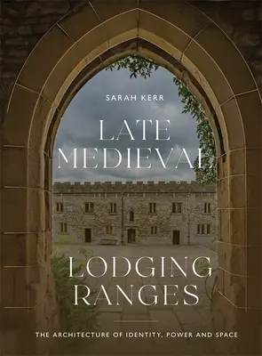 Késő középkori szállások: Az identitás, a hatalom és a tér építészete - Late Medieval Lodging Ranges: The Architecture of Identity, Power and Space