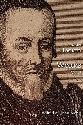 A bölcs és tanult isteni Richard Hooker úr művei, 3. kötet - The Works of That Judicious and Learned Divine Mr. Richard Hooker, Volume 3