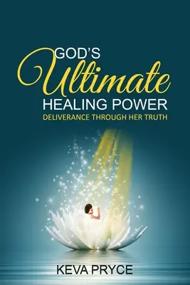 Isten végső gyógyító ereje: Szabadulás az Ő igazsága által - God's Ultimate Healing Power: Deliverance Through Her Truth