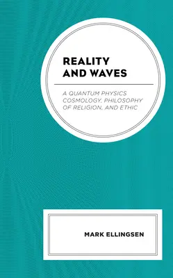 A valóság és a hullámok: Kvantumfizikai kozmológia, vallásfilozófia és etika - Reality and Waves: A Quantum Physics Cosmology, Philosophy of Religion, and Ethic