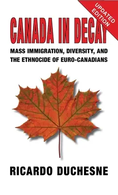 Kanada a hanyatlásban: Tömeges bevándorlás, sokszínűség és az euro-kanadaiak etnocídiuma - Canada In Decay: Mass Immigration, Diversity, and the Ethnocide of Euro-Canadians