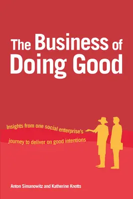 A jócselekedetek üzletága: Egy társadalmi vállalkozás útja a jó szándékok megvalósítása felé - The Business of Doing Good: Insights from One Social Enterprise's Journey to Deliver on Good Intentions