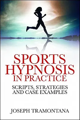 Sporthipnózis a gyakorlatban: Szkriptek, stratégiák és esettanulmányok: Szkriptek, stratégiák és esetpéldák - Sports Hypnosis in Practice: Scripts, Strategies and Case Examples